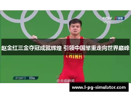 赵金红三金夺冠成就辉煌 引领中国举重走向世界巅峰