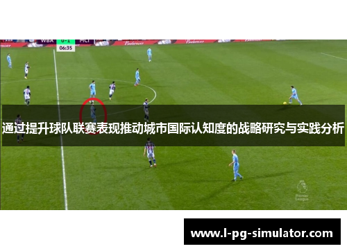 通过提升球队联赛表现推动城市国际认知度的战略研究与实践分析 通过提升球队联赛表现推动城市国际认知度的战略研究与实践分析