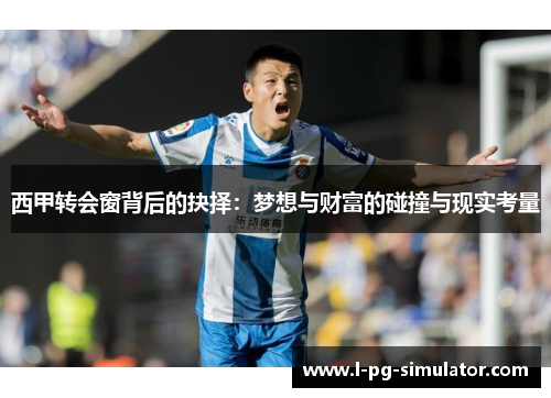 西甲转会窗背后的抉择：梦想与财富的碰撞与现实考量